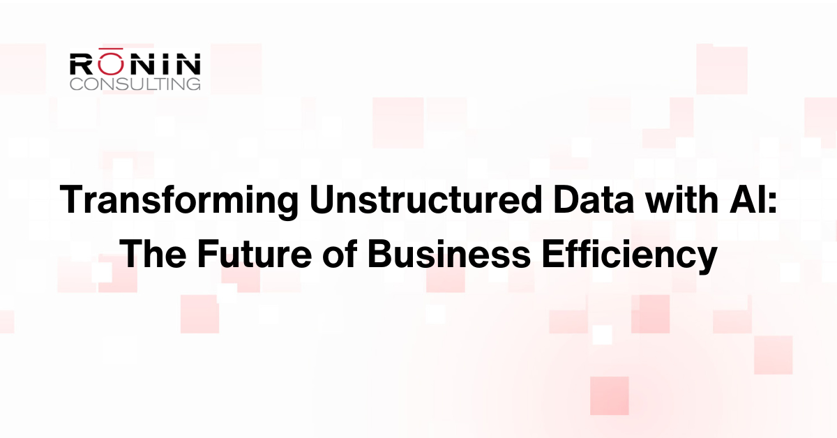Transforming Unstructured Data with AI | Rōnin Consulting